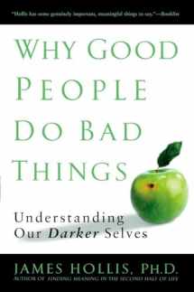 9781592403417-1592403417-Why Good People Do Bad Things: Understanding Our Darker Selves