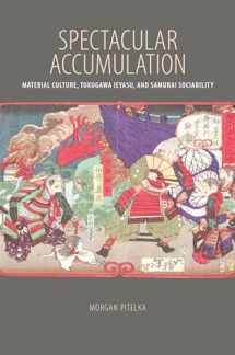 9780824851576-0824851579-Spectacular Accumulation: Material Culture, Tokugawa Ieyasu, and Samurai Sociability