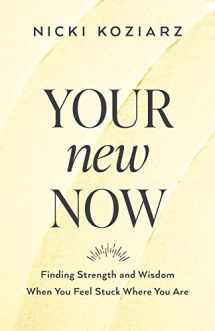 9780764237003-0764237004-Your New Now: Finding Strength and Wisdom When You Feel Stuck Where You Are