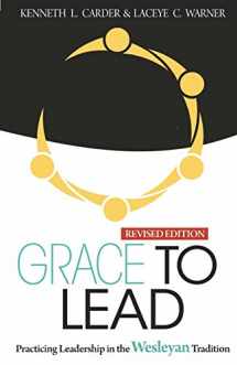 9780938162537-0938162535-Grace to Lead: Practicing Leadership in the Wesleyan Tradition, Revised Edition