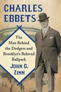 9780786499731-0786499737-Charles Ebbets: The Man Behind the Dodgers and Brooklyn's Beloved Ballpark