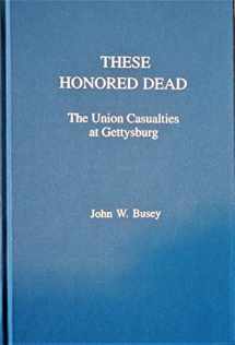 9780944413401-0944413404-These Honored Dead: The Union Casualties at Gettysburg