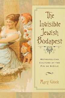 9780299307745-0299307743-The Invisible Jewish Budapest: Metropolitan Culture at the Fin de Siècle (George L. Mosse Series in the History of European Culture, Sexuality, and Ideas)