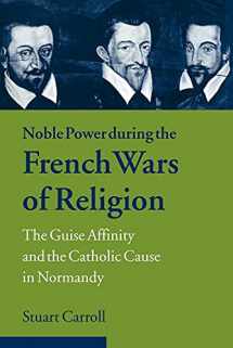 9780521023870-0521023874-Noble Power during the French Wars of Religion: The Guise Affinity and the Catholic Cause in Normandy (Cambridge Studies in Early Modern History)
