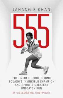 9781785312182-1785312189-Jahangir Khan 555: The Untold Story Behind Squash's Invincible Champion and Sport’s Greatest Unbeaten Run