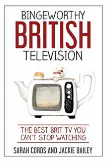 9780960048700-0960048707-Bingeworthy British Television: The Best Brit TV You Can't Stop Watching (Bingeworthy British Television Books)