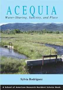 9781930618558-1930618557-Acequia: Water Sharing, Sanctity, and Place (A School for Advanced Research Resident Scholar Book)