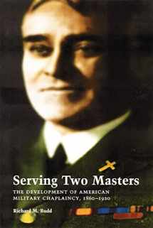 9780803213227-0803213220-Serving Two Masters: The Development of American Military Chaplaincy, 1860-1920