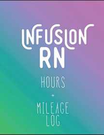 9781703671162-1703671163-Infusion RN Hours +Mileage Log: Daily Tracker for Miles Driven and Paycheck Projections for Nurses Who Travel for Work