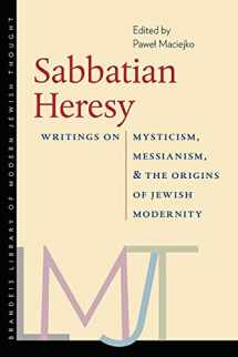 9781611687279-1611687276-Sabbatian Heresy: Writings on Mysticism, Messianism, and the Origins of Jewish Modernity (Brandeis Library of Modern Jewish Thought)