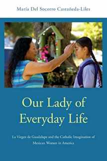 9780190280406-0190280409-Our Lady of Everyday Life: La Virgen de Guadalupe and the Catholic Imagination of Mexican Women in America