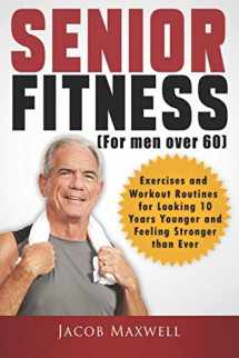 9781797515366-1797515365-Senior Fitness (for Men Over 60): Exercises and Workout Routines for Looking 10 Years Younger and Feeling Stronger than Ever (Illustrated & Large Print)