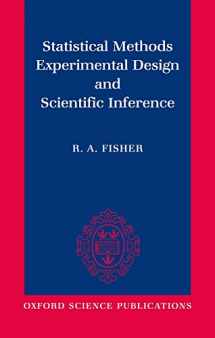9780198522294-0198522290-Statistical Methods, Experimental Design, and Scientific Inference: A Re-issue of Statistical Methods for Research Workers, The Design of Experiments, and Statistical Methods and Scientific Inference