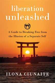 9781626258068-1626258066-Liberation Unleashed: A Guide to Breaking Free from the Illusion of a Separate Self