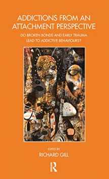 9780367102586-0367102587-Addictions From an Attachment Perspective: Do Broken Bonds and Early Trauma Lead to Addictive Behaviours? (The Bowlby Centre Monograph Series)