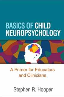9781462550395-1462550398-Basics of Child Neuropsychology: A Primer for Educators and Clinicians