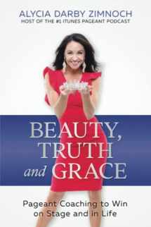 9781520947778-1520947771-Beauty, Truth and Grace: Pageant Coaching to Win on Stage and in Life