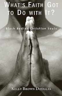 9781570756092-1570756090-What's Faith Got to Do with It?: Black Bodies/Christian Souls