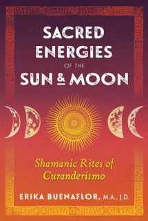 9781591433781-1591433789-Sacred Energies of the Sun and Moon: Shamanic Rites of Curanderismo