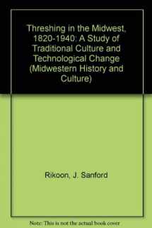 9780253360472-0253360471-Threshing in the Midwest, 1820-1940: A Study of Traditional Culture and Technological Change (Midwestern History and Culture)