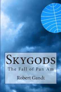 9780615611839-0615611834-Skygods: The Fall of Pan Am