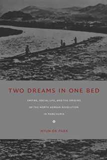 9780822336143-0822336146-Two Dreams in One Bed: Empire, Social Life, and the Origins of the North Korean Revolution in Manchuria (Asia-Pacific: Culture, Politics, and Society)