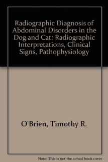 9780721668987-0721668984-Radiographic diagnosis of abdominal disorders in the dog and cat: Radiographic interpretation, clinical signs, pathophysiology