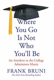 9781455532704-1455532703-Where You Go Is Not Who You'll Be: An Antidote to the College Admissions Mania