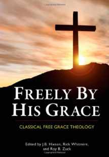 9780979963704-0979963702-Freely by His Grace: Classical Free Grace Theology