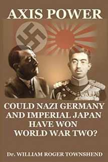 9781477610732-1477610731-Axis Power: Could Nazi Germany and Imperial Japan have won World War II?