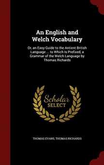 9781298714947-129871494X-An English and Welch Vocabulary: Or, an Easy Guide to the Antient British Language ... to Which Is Prefixed, a Grammar of the Welch Language by Thomas Richards