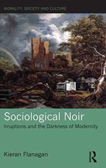 9781138206915-1138206911-Sociological Noir: Irruptions and the Darkness of Modernity (Morality, Society and Culture)