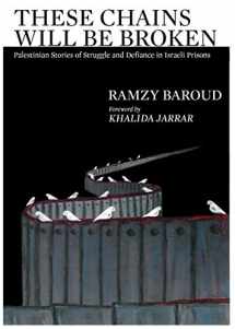 9781949762099-1949762092-These Chains Will Be Broken: Palestinian Stories of Struggle and Defiance in Israeli Prisons