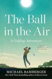 9781668009833-1668009838-The Ball in the Air: A Golfing Adventure