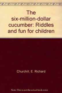9780531024294-0531024296-The six-million-dollar cucumber: Riddles and fun for children