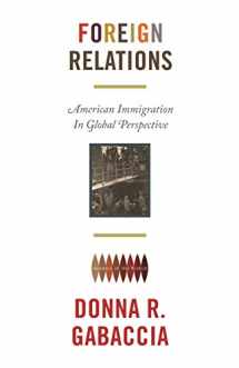 9780691163659-0691163650-Foreign Relations: American Immigration in Global Perspective (America in the World, 19)