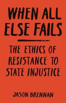 9780691181714-0691181713-When All Else Fails: The Ethics of Resistance to State Injustice