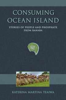 9780253014443-0253014441-Consuming Ocean Island: Stories of People and Phosphate from Banaba (Tracking Globalization)