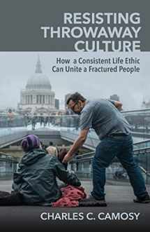 9781565486874-1565486870-Resisting Throwaway Culture: How a Consistent Life Ethic Can Unite a Fractured People