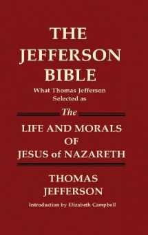9781936583225-1936583224-THE JEFFERSON BIBLE What Thomas Jefferson Selected as THE LIFE AND MORALS OF JESUS OF NAZARETH