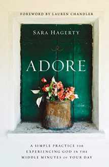 9780310357001-0310357004-Adore: A Simple Practice for Experiencing God in the Middle Minutes of Your Day
