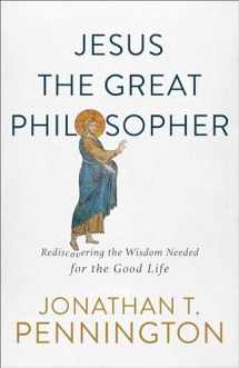 9781587434655-1587434652-Jesus the Great Philosopher: Rediscovering the Wisdom Needed for the Good Life