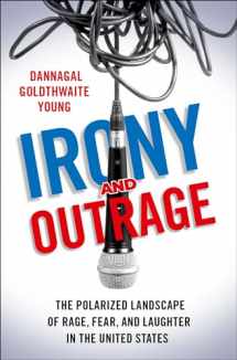 9780190913083-0190913088-Irony and Outrage: The Polarized Landscape of Rage, Fear, and Laughter in the United States