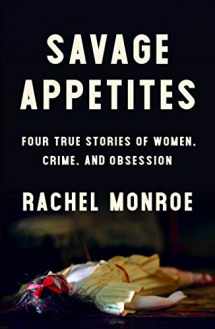 9781501188886-1501188887-Savage Appetites: Four True Stories of Women, Crime, and Obsession