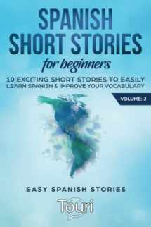 9781953149015-1953149014-Spanish Short Stories for Beginners: 10 Exciting Short Stories to Easily Learn Spanish & Improve Your Vocabulary (Spanish Language Learning)