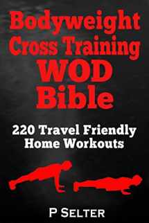 9781499315325-1499315325-Bodyweight Cross Training WOD Bible: 220 Travel Friendly Home Workouts