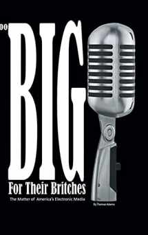 9781637105771-1637105770-Too Big For Their Britches: The Matter of America's Electronic Media