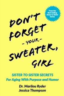9780990410331-0990410331-Don't Forget Your Sweater, Girl: Sister to Sister Secrets for Aging with Purpose and Humor (Sister to Sister Series)