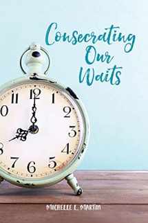9781630729110-1630729116-Consecrating Our Waits