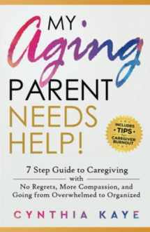 9781959833000-1959833006-My Aging Parent Needs Help!: 7 Step Guide to Caregiving with No Regrets, More Compassion, and Going from Overwhelmed to Organized [Includes Tips for Caregiver Burnout]